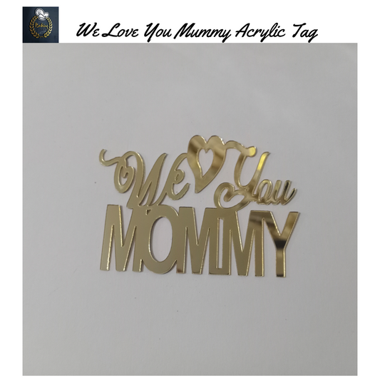 We Love You Mummy Acrylic Tag